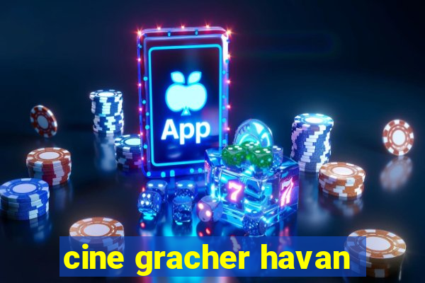 cine gracher havan